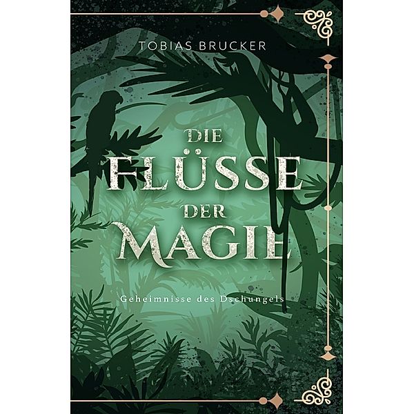 Die Flüsse der Magie: Geheimnisse des Dschungels, Tobias Brucker