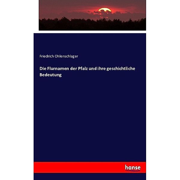 Die Flurnamen der Pfalz und ihre geschichtliche Bedeutung, Friedrich Ohlenschlager