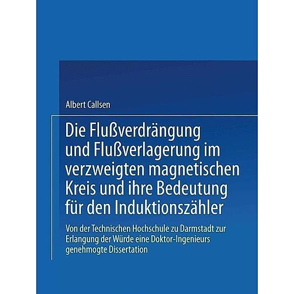 Die Flussverdrängung und Flussverlagerung im verzweigten magnetischen Kreis und ihre Bedeutung für den Induktionszähler, Albert Callsen