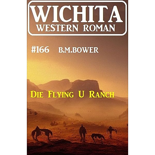 Die Flying U Ranch: Wichita Western Roman 166, B. M. Bower