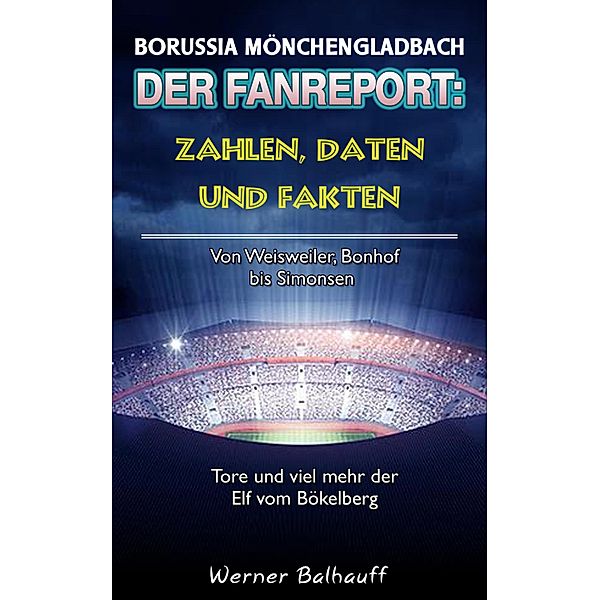 Die Fohlenelf - Zahlen, Daten und Fakten der Borussia aus Mönchengladbach, Werner Balhauff