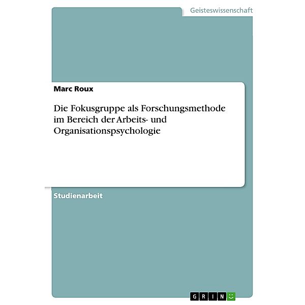 Die Fokusgruppe als Forschungsmethode im Bereich der Arbeits- und Organisationspsychologie, Marc Roux