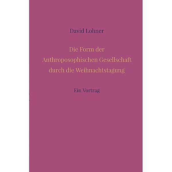 Die Form der Anthroposophischen Gesellschaft durch die Weihnachtstagung, David Lohner