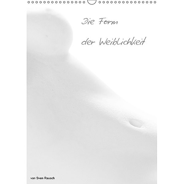 Die Form der Weiblichkeit (Wandkalender 2019 DIN A3 hoch), Sven Rausch