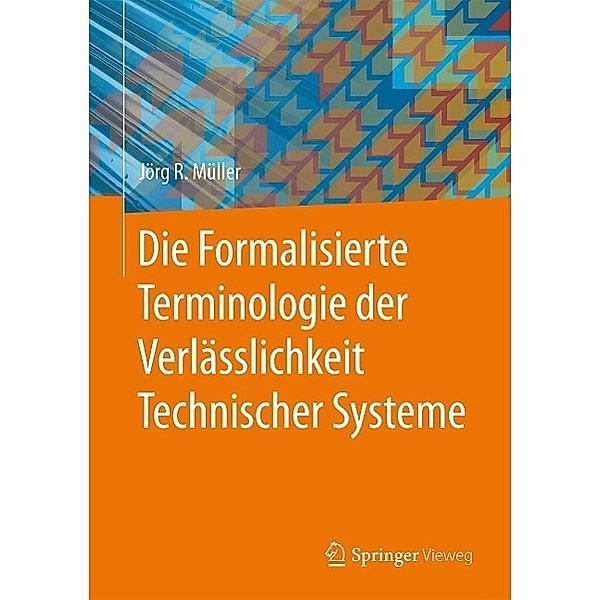 Die Formalisierte Terminologie der Verlässlichkeit Technischer Systeme, Jörg R. Müller