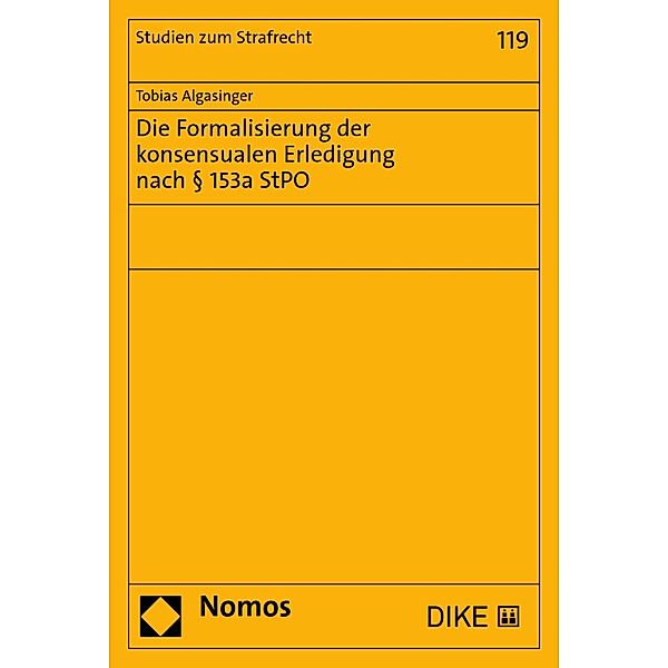 Die Formalisierung der konsensualen Erledigung nach § 153a StPO / Studien zum Strafrecht Bd.119, Tobias Algasinger