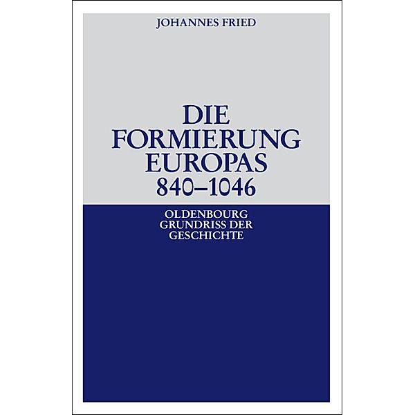 Die Formierung Europas 840-1046 / Oldenbourg Grundriss der Geschichte Bd.6, Johannes Fried