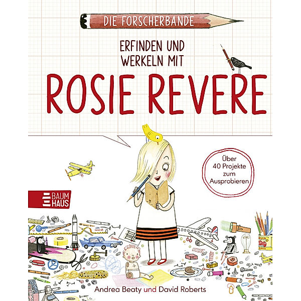 Die Forscherbande: Erfinden und werkeln mit Rosie Revere, Andrea Beaty