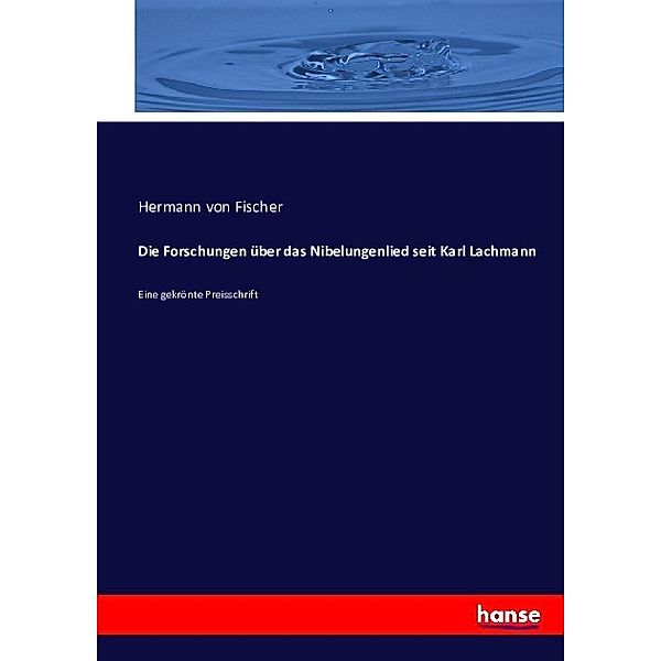 Die Forschungen über das Nibelungenlied seit Karl Lachmann, Hermann von Fischer