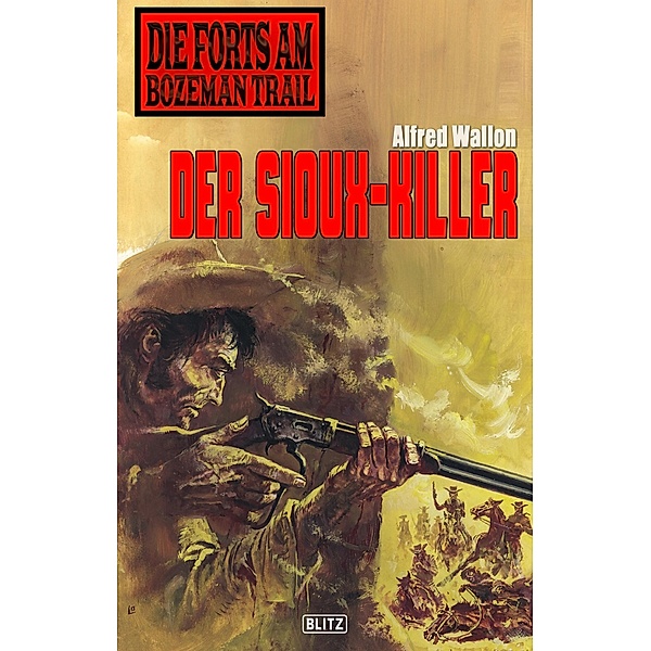 Die Forts am Bozeman Trail 02: Der Sioux-Killer / Die Forts am Bozeman Trail Bd.2, Alfred Wallon