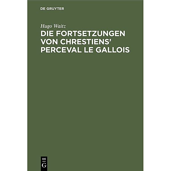 Die Fortsetzungen von Chrestiens' Perceval le Gallois, Hugo Waitz