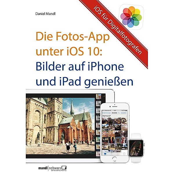 Die Fotos-App unter iOS 10 - Bilder auf iPhone und iPad geniessen, Daniel Mandl