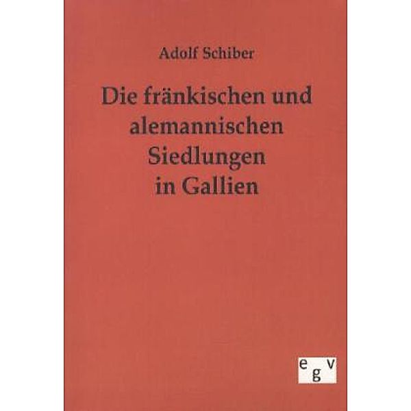 Die fränkischen und alemannischen Siedlungen in Gallien, Adolf Schiber