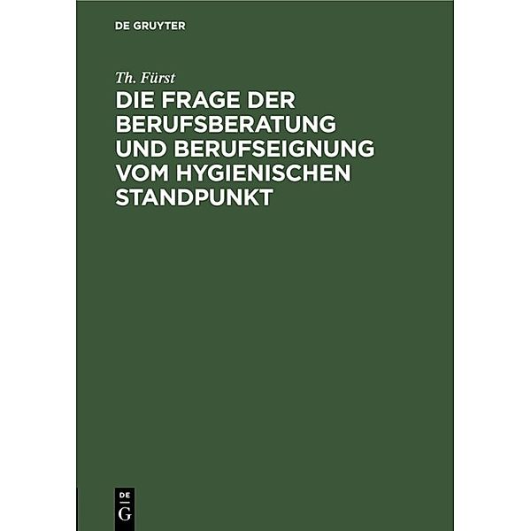 Die Frage der Berufsberatung und Berufseignung vom hygienischen Standpunkt, Th. Fürst