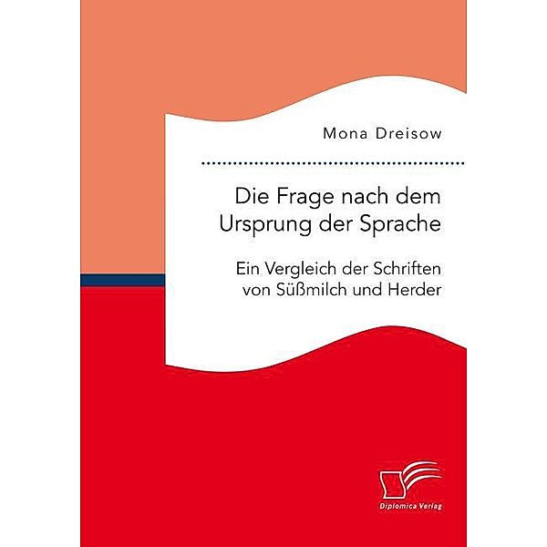 Die Frage nach dem Ursprung der Sprache: Ein Vergleich der Schriften von Süssmilch und Herder, Mona Dreisow
