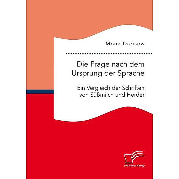 Die Frage nach dem Ursprung der Sprache: Ein Vergleich der Schriften von Süßmilch und Herder, Mona Dreisow