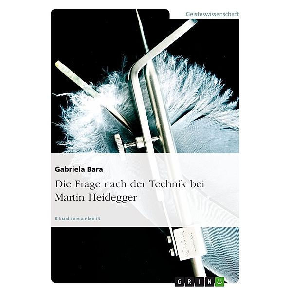 Die Frage nach der Technik bei Martin Heidegger, Gabriela Bara