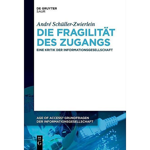 Die Fragilität des Zugangs / Age of Access? Grundfragen der Informationsgesellschaft Bd.14, André Schüller-Zwierlein