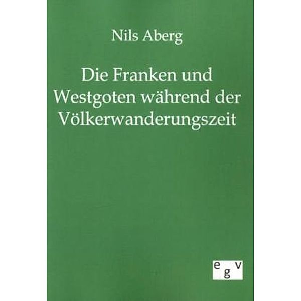 Die Franken und Westgoten in der Völkerwanderungszeit, Nils F. Aberg