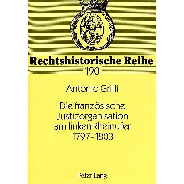 Die französische Justizorganisation am linken Rheinufer 1797-1803, Antonio Grilli