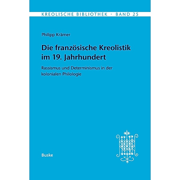 Die französische Kreolistik im 19. Jahrhundert / Kreolische Bibliothek Bd.25, Philipp Krämer