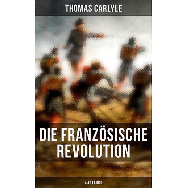 Die Französische Revolution (Alle 3 Bände), Thomas Carlyle