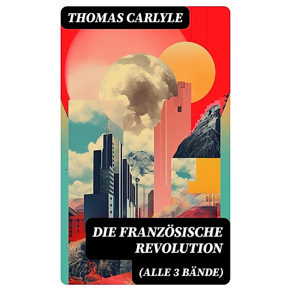 Die Französische Revolution (Alle 3 Bände), Thomas Carlyle