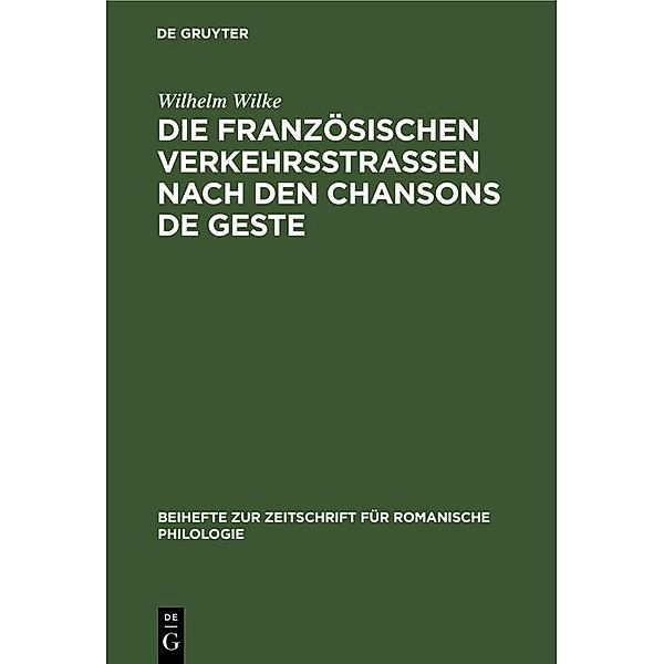 Die französischen Verkehrsstrassen nach den Chansons de geste / Beihefte zur Zeitschrift für romanische Philologie Bd.22, Wilhelm Wilke