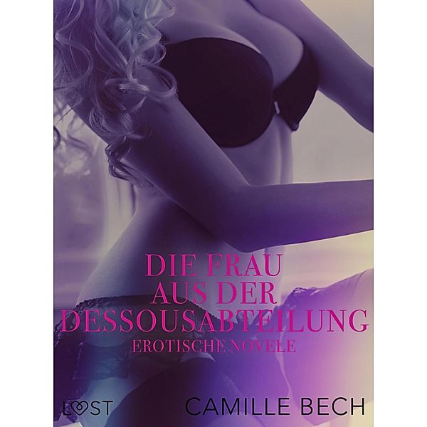 Die Frau aus der Dessousabteilung: Erotische Novelle / LUST, Camille Bech