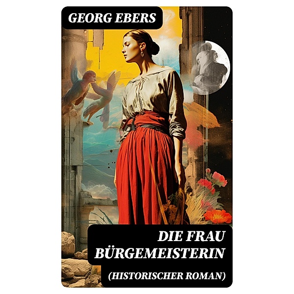 Die Frau Bürgemeisterin (Historischer Roman), Georg Ebers