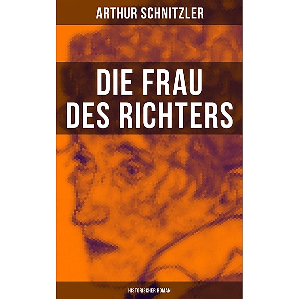 Die Frau des Richters: Historischer Roman, Arthur Schnitzler