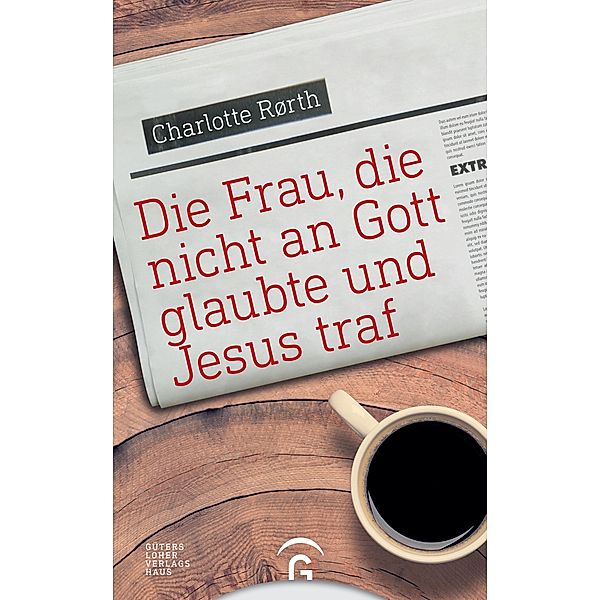 Die Frau, die nicht an Gott glaubte und Jesus traf, Charlotte Rørth