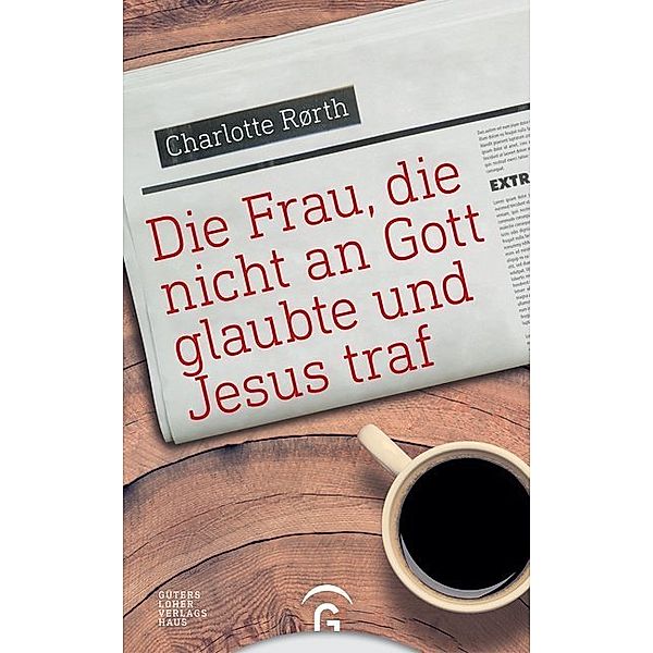 Die Frau, die nicht an Gott glaubte und Jesus traf, Charlotte Rørth