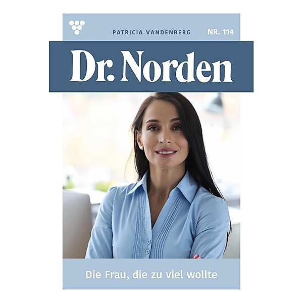 Die Frau, die zu viel wollte / Dr. Norden Bd.114, Patricia Vandenberg