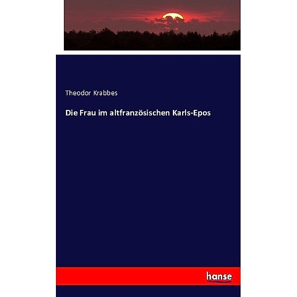 Die Frau im altfranzösischen Karls-Epos, Theodor Krabbes