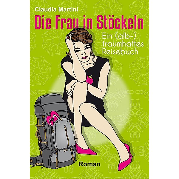 Die Frau in Stöckeln - Ein (alb-)traumhaftes Reisebuch, Claudia Martini