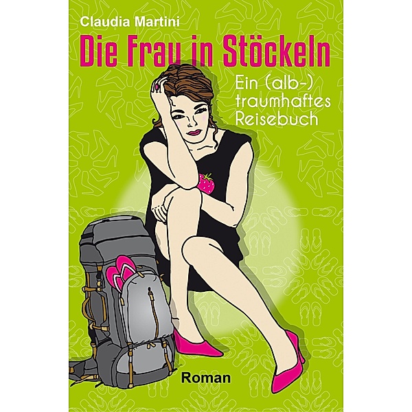 Die Frau in Stöckeln - Ein (alb-)traumhaftes Reisebuch, Claudia Martini