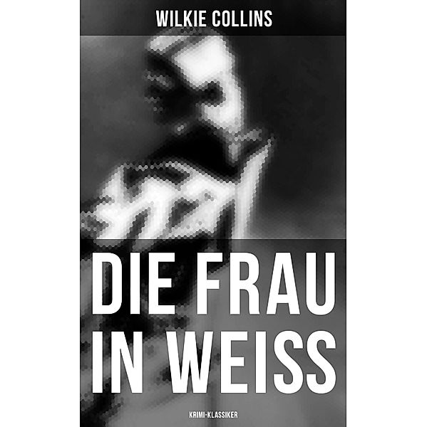 Die Frau in Weiss: Krimi-Klassiker, Wilkie Collins