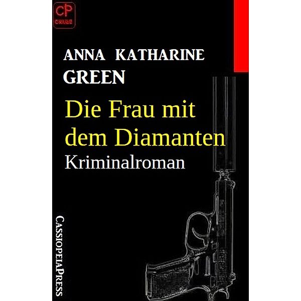 Die Frau mit dem Diamanten: Kriminalroman, Anna Katharine Green
