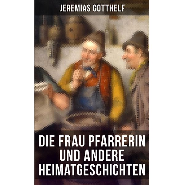 Die Frau Pfarrerin und andere Heimatgeschichten, Jeremias Gotthelf