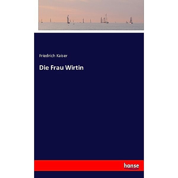 Die Frau Wirtin, Friedrich Kaiser