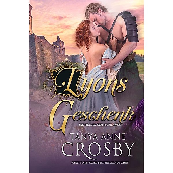 Die Frauen der Highlands: Lyons Geschenk (Die Frauen der Highlands, #2), Tanya Anne Crosby