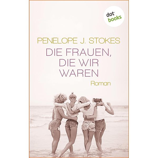 Die Frauen, die wir waren: Eine bewegende Freundinnen-Saga, Penelope Stokes