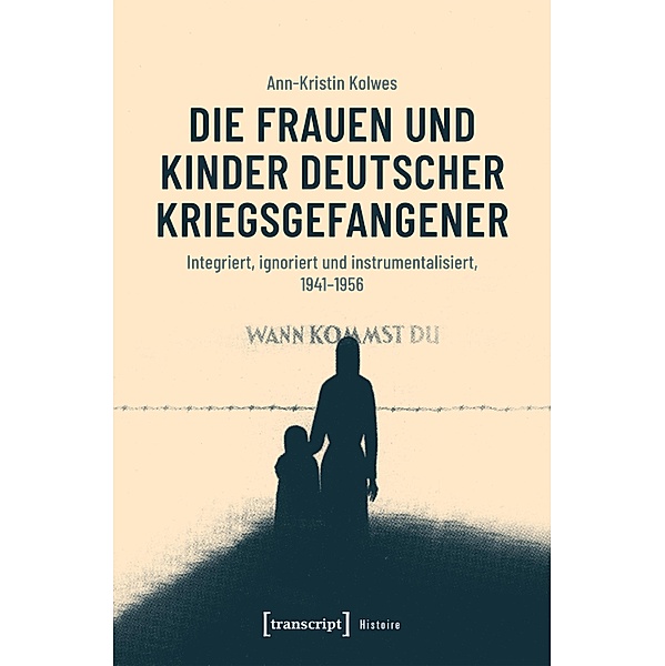 Die Frauen und Kinder deutscher Kriegsgefangener / Histoire Bd.185, Ann-Kristin Kolwes