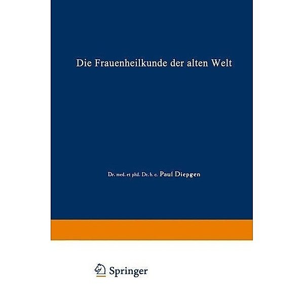 Die Frauenheilkunde der Alten Welt / Handbuch der Gynäkologie, Paul Diepgen