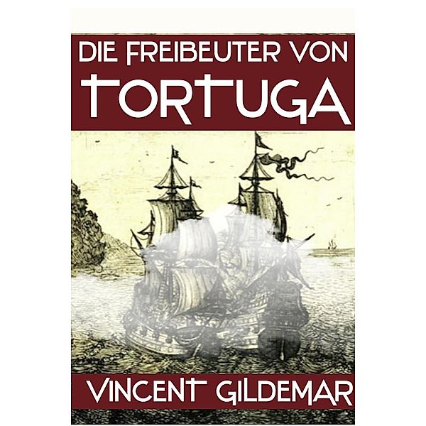 Die Freibeuter von Tortuga (Piratenwissenschaften, #3) / Piratenwissenschaften, Vincent Gildemar