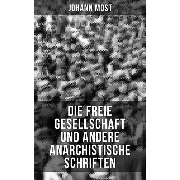 Die freie Gesellschaft und andere anarchistische Schriften, Johann Most