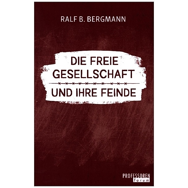 Die freie Gesellschaft und ihre Feinde, Ralf B. Bergmann