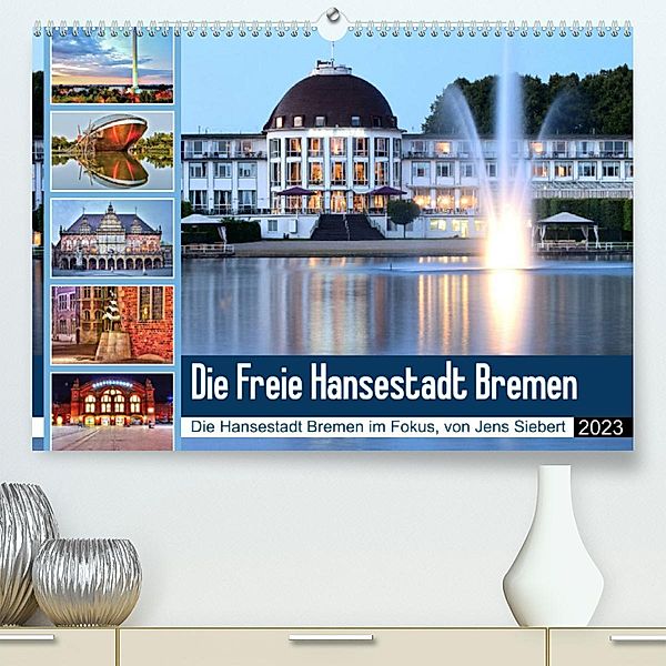 Die Freie Hansestadt Bremen (Premium, hochwertiger DIN A2 Wandkalender 2023, Kunstdruck in Hochglanz), Jens Siebert