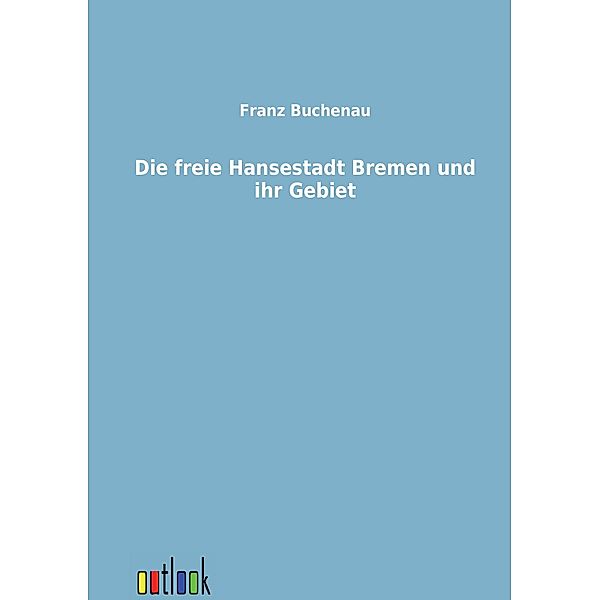 Die freie Hansestadt Bremen und ihr Gebiet, Franz Buchenau